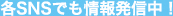 各SNSでも情報発信中！